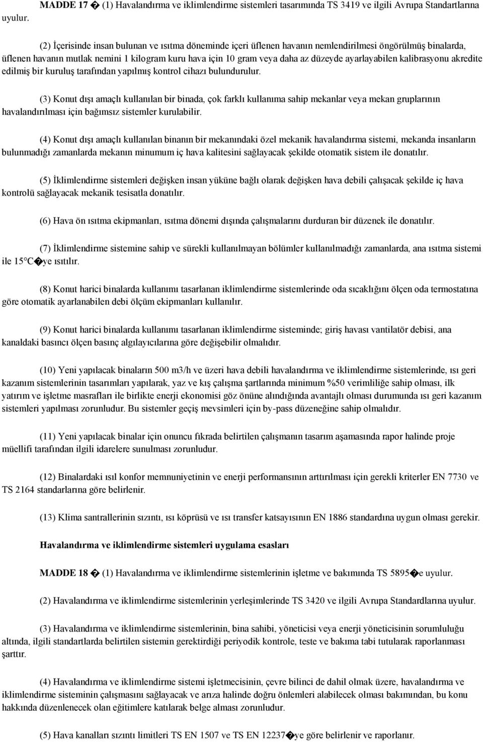 öngörülmüģ binalarda, üflenen havanın mutlak nemini 1 kilogram kuru hava için 10 gram veya daha az düzeyde ayarlayabilen kalibrasyonu akredite edilmiģ bir kuruluģ tarafından yapılmıģ kontrol cihazı