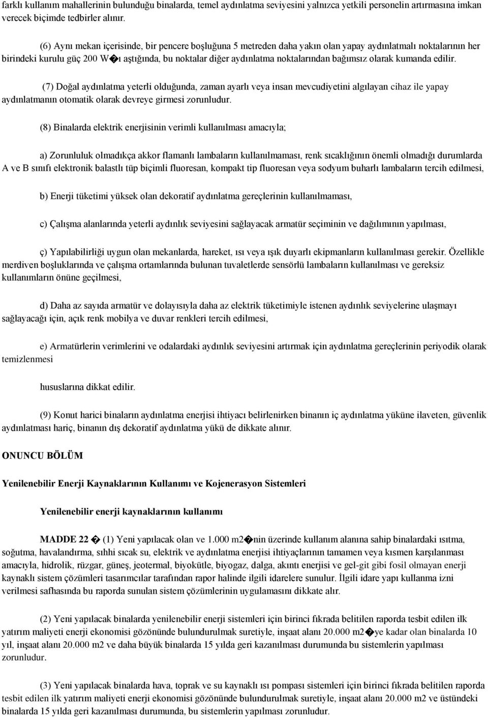 bağımsız olarak kumanda edilir. (7) Doğal aydınlatma yeterli olduğunda, zaman ayarlı veya insan mevcudiyetini algılayan cihaz ile yapay aydınlatmanın otomatik olarak devreye girmesi zorunludur.