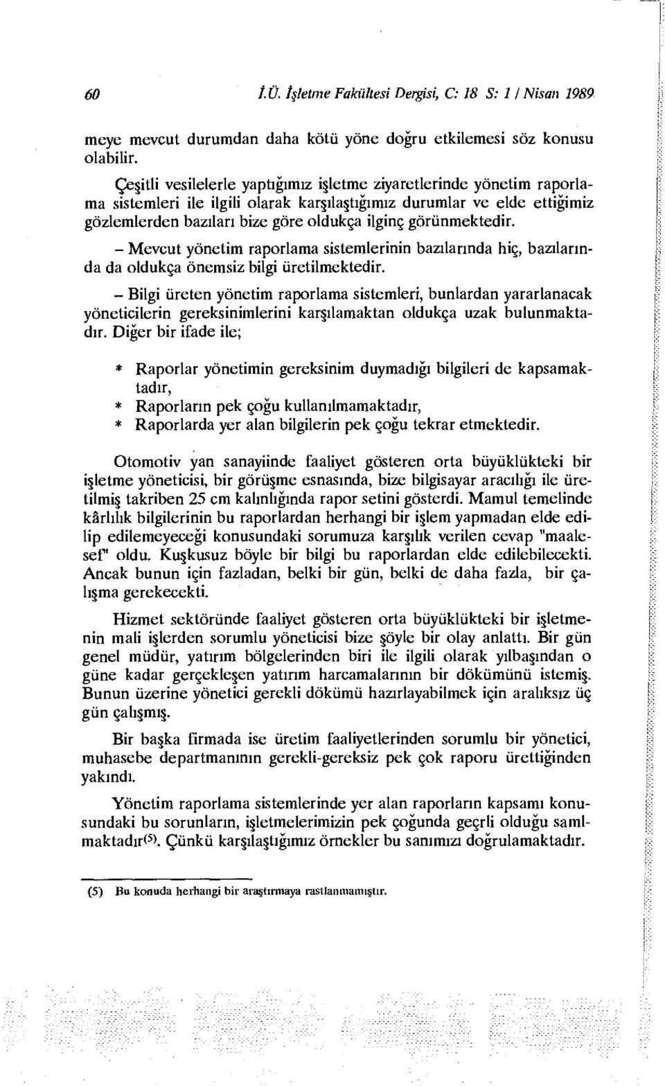 görünmektedir. - Mevcut yönetim raporlama sistemlerinin bazılarında hiç, bazılarında da oldukça önemsiz bilgi üretilmektedir.