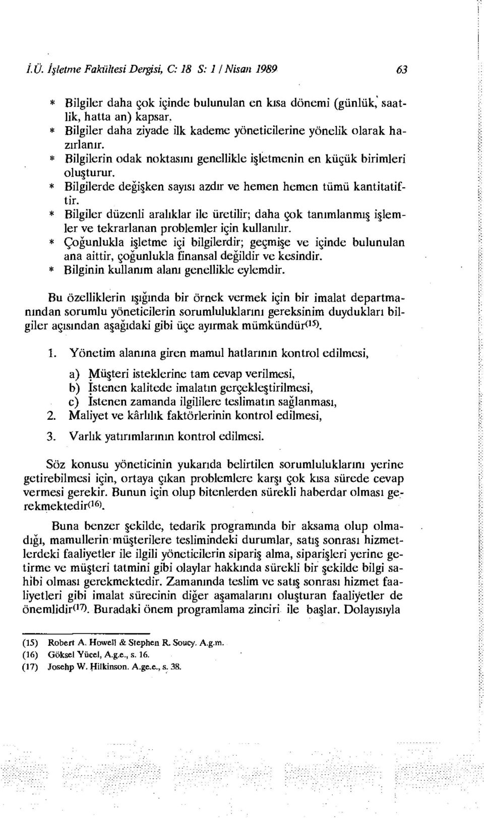 * Bilgilerde değişken sayısı azdır ve hemen hemen tümü kantitatiftir. * Bilgiler düzenli aralıklar ile üretilir; daha çok tanımlanmış işlemler ve tekrarlanan problemler için kullanılır.