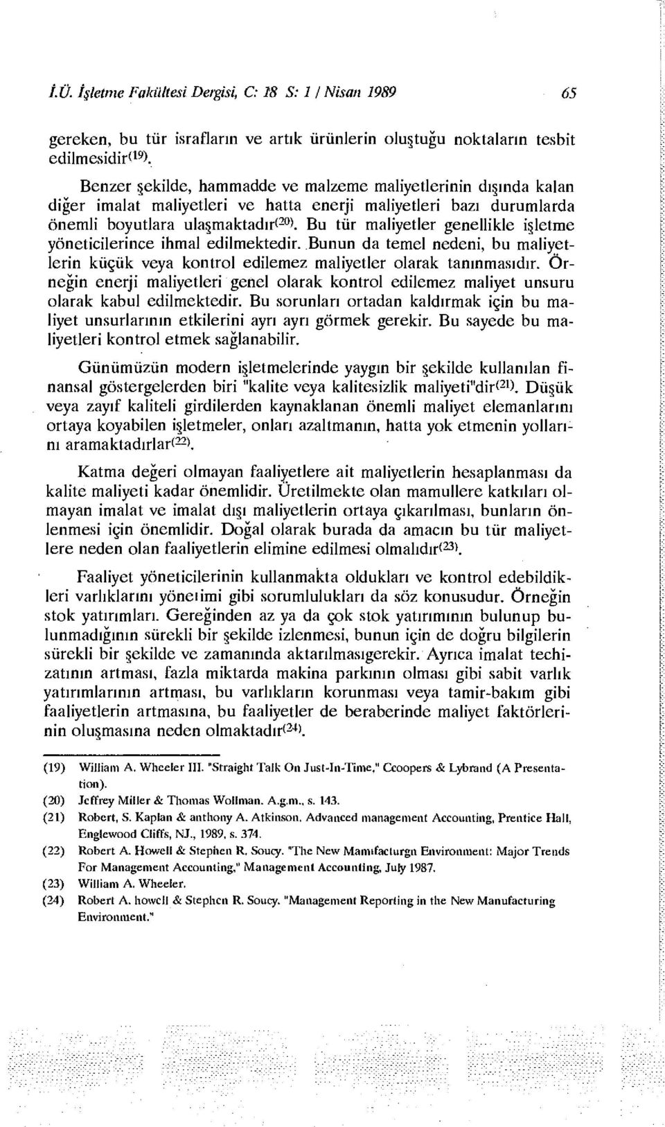 Bu tür maliyetler genellikle işletme yöneticilerince ihmal edilmektedir. Bunun da temel nedeni, bu maliyetlerin küçük veya kontrol edilemez maliyetler olarak tanınmasıdır.