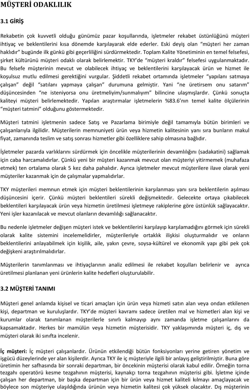 TKY de müşteri kraldır felsefesi uygulanmaktadır. Bu felsefe müşterinin mevcut ve olabilecek ihtiyaç ve beklentilerini karşılayacak ürün ve hizmet ile koşulsuz mutlu edilmesi gerektiğini vurgular.