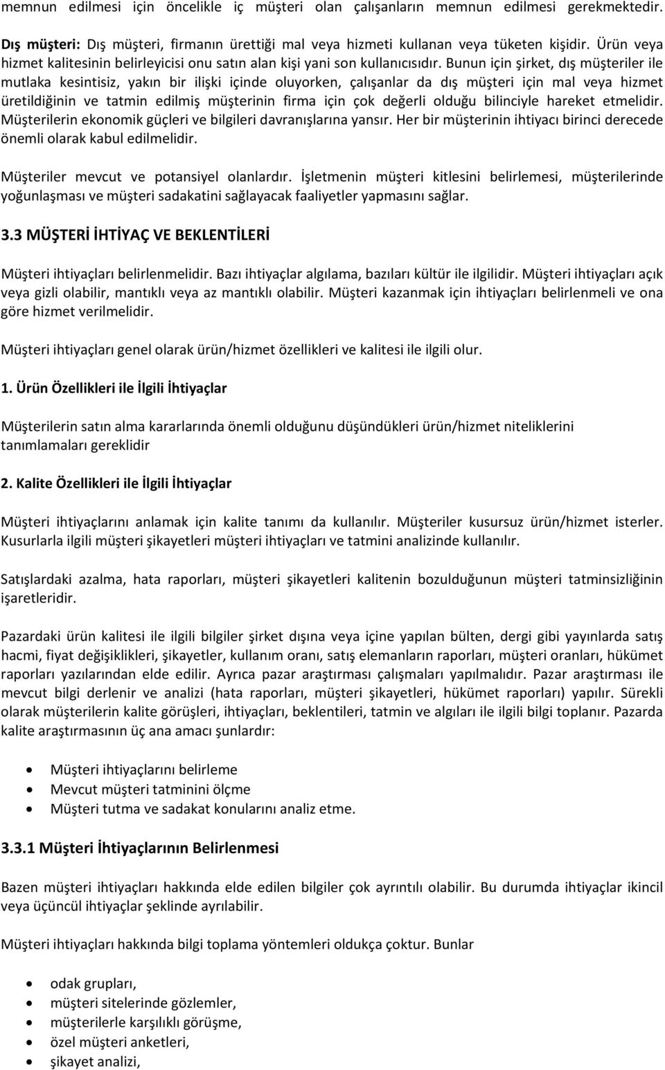 Bunun için şirket, dış müşteriler ile mutlaka kesintisiz, yakın bir ilişki içinde oluyorken, çalışanlar da dış müşteri için mal veya hizmet üretildiğinin ve tatmin edilmiş müşterinin firma için çok