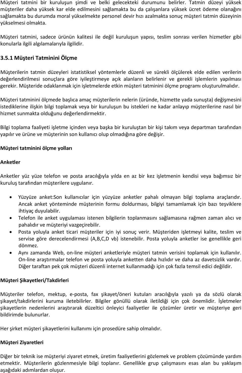 müşteri tatmin düzeyinin yükselmesi olmakta. Müşteri tatmini, sadece ürünün kalitesi ile değil kuruluşun yapısı, teslim sonrası verilen hizmetler gibi konularla ilgili algılamalarıyla ilgilidir. 3.5.