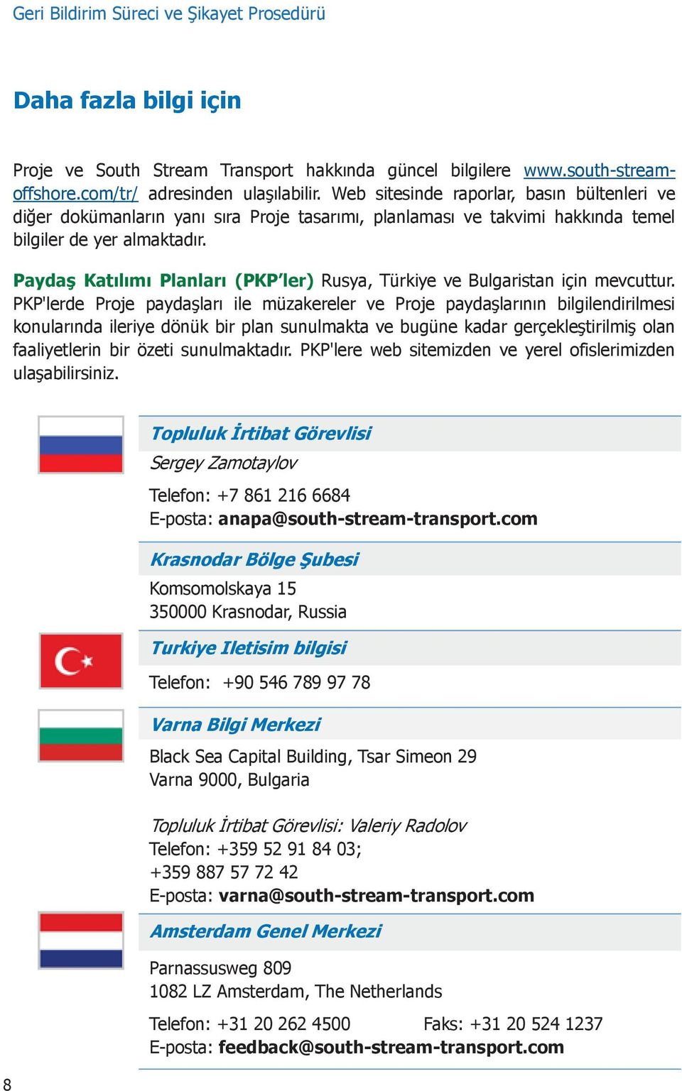 Paydaş Katılımı Planları (PKP ler) Rusya, Türkiye ve Bulgaristan için mevcuttur.