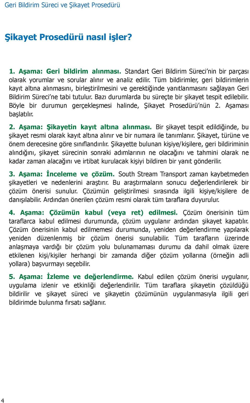 Tüm bildirimler, geri bildirimlerin kayıt altına alınmasını, birleştirilmesini ve gerektiğinde yanıtlanmasını sağlayan Geri Bildirim Süreci ne tabi tutulur.