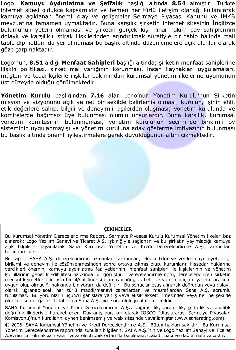 Buna karşılık şirketin internet sitesinin İngilizce bölümünün yeterli olmaması ve şirketin gerçek kişi nihai hakim pay sahiplerinin dolaylı ve karşılıklı iştirak ilişkilerinden arındırılmak suretiyle