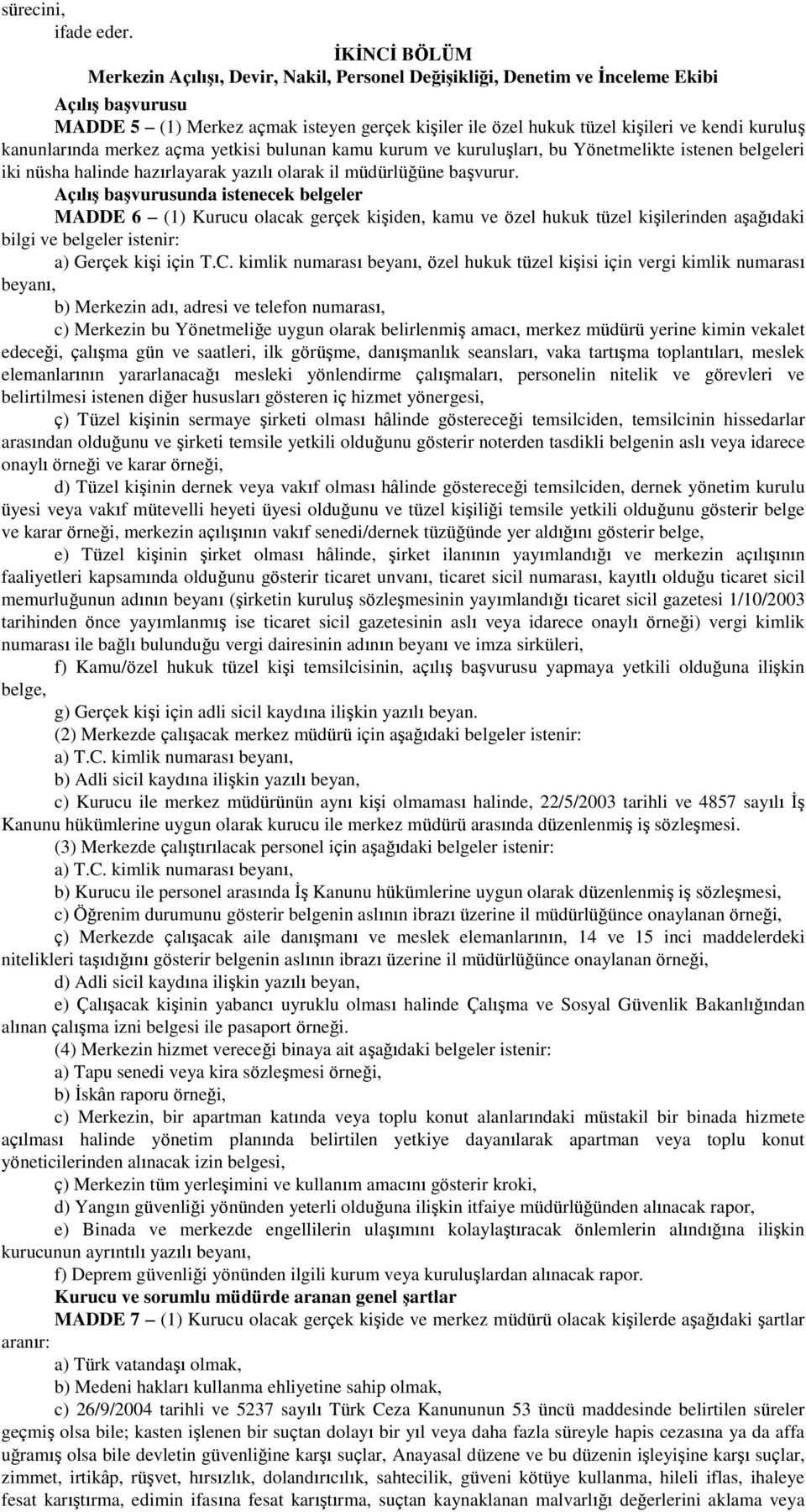 kuruluş kanunlarında merkez açma yetkisi bulunan kamu kurum ve kuruluşları, bu Yönetmelikte istenen belgeleri iki nüsha halinde hazırlayarak yazılı olarak il müdürlüğüne başvurur.