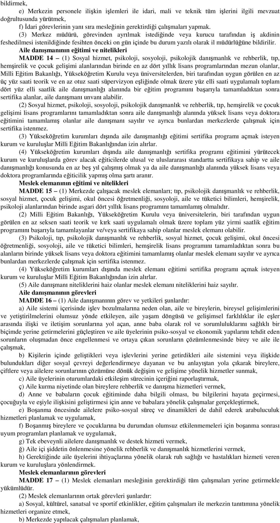 Aile danışmanının eğitimi ve nitelikleri MADDE 14 (1) Sosyal hizmet, psikoloji, sosyoloji, psikolojik danışmanlık ve rehberlik, tıp, hemşirelik ve çocuk gelişimi alanlarından birinde en az dört