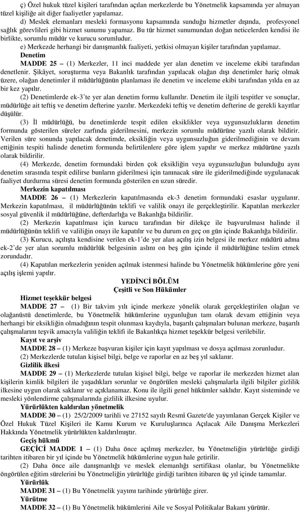 Bu tür hizmet sunumundan doğan neticelerden kendisi ile birlikte, sorumlu müdür ve kurucu sorumludur. e) Merkezde herhangi bir danışmanlık faaliyeti, yetkisi olmayan kişiler tarafından yapılamaz.