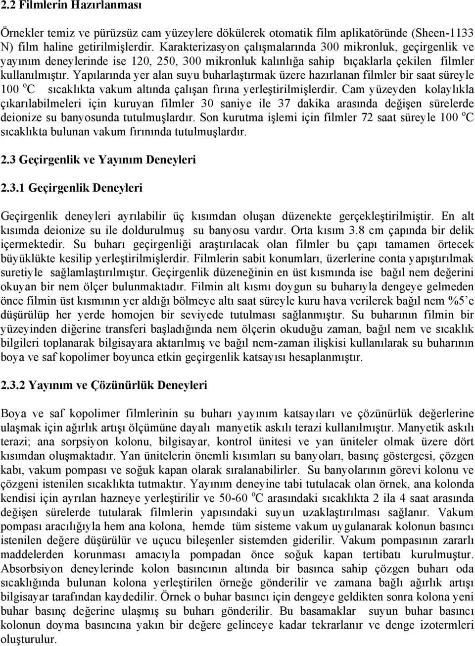 Yapılarında yer alan suyu buharlaştırmak üzere hazırlanan filmler bir saat süreyle o C sıcaklıkta vakum altında çalışan fırına yerleştirilmişlerdir.