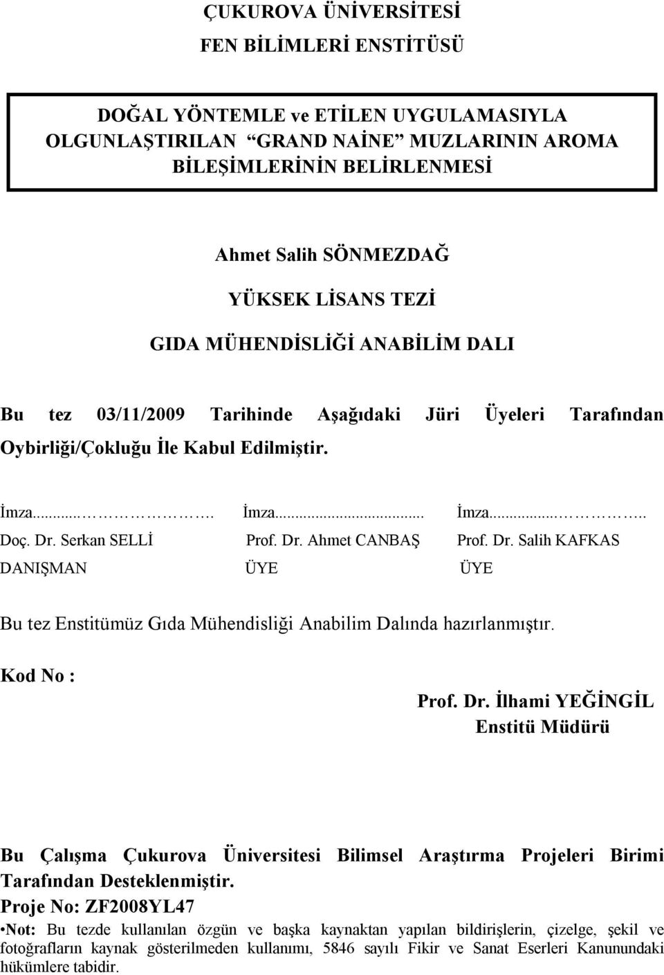 Dr. Salih KAFKAS DANIŞMAN ÜYE ÜYE Bu tez Enstitümüz Gıda Mühendisliği Anabilim Dalında hazırlanmıştır. Kod No : Prof. Dr.