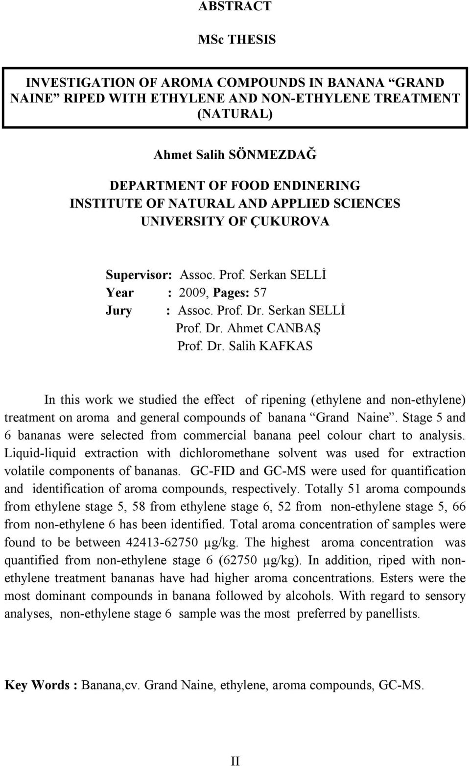 Serkan SELLİ Prof. Dr. Ahmet CANBAŞ Prof. Dr. Salih KAFKAS In this work we studied the effect of ripening (ethylene and non-ethylene) treatment on aroma and general compounds of banana Grand Naine.