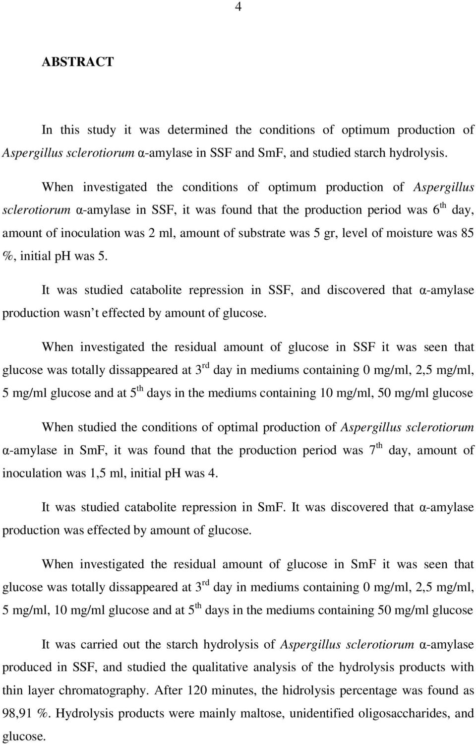 substrate was 5 gr, level of moisture was 85 %, initial ph was 5. It was studied catabolite repression in SSF, and discovered that α-amylase production wasn t effected by amount of glucose.