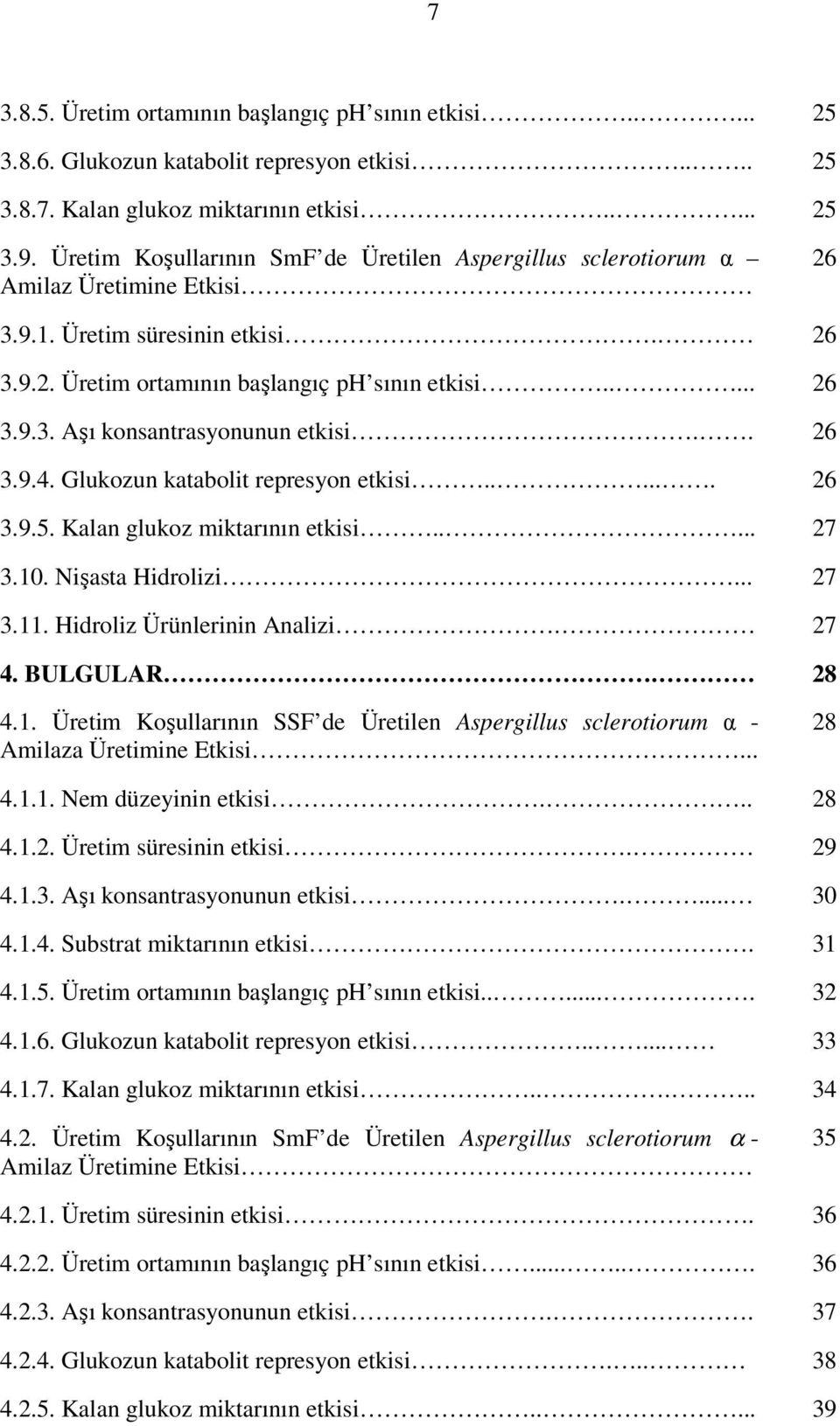 . 26 3.9.4. Glukozun katabolit represyon etkisi...... 26 3.9.5. Kalan glukoz miktarının etkisi..... 27 3.10. Nişasta Hidrolizi... 27 3.11. Hidroliz Ürünlerinin Analizi. 27 4. BULGULAR. 28 4.1. Üretim Koşullarının SSF de Üretilen Aspergillus sclerotiorum α - Amilaza Üretimine Etkisi.