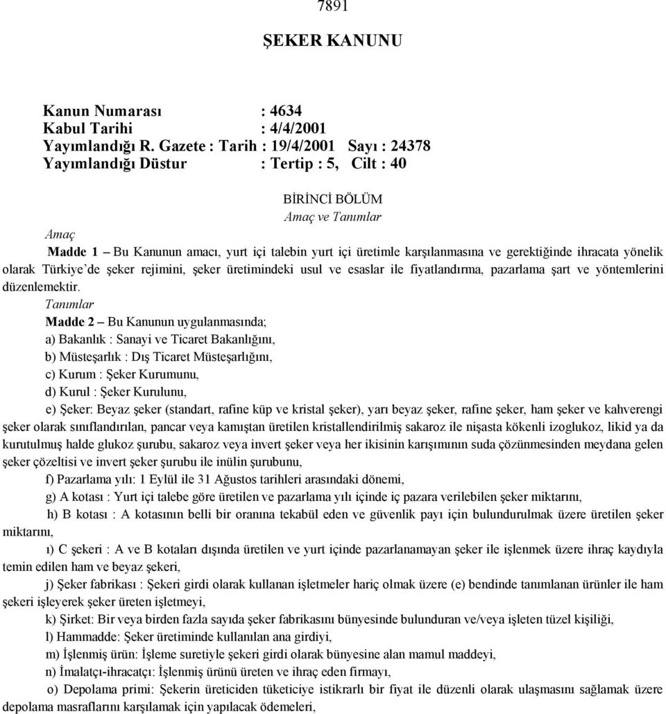 gerektiğinde ihracata yönelik olarak Türkiye de şeker rejimini, şeker üretimindeki usul ve esaslar ile fiyatlandırma, pazarlama şart ve yöntemlerini düzenlemektir.