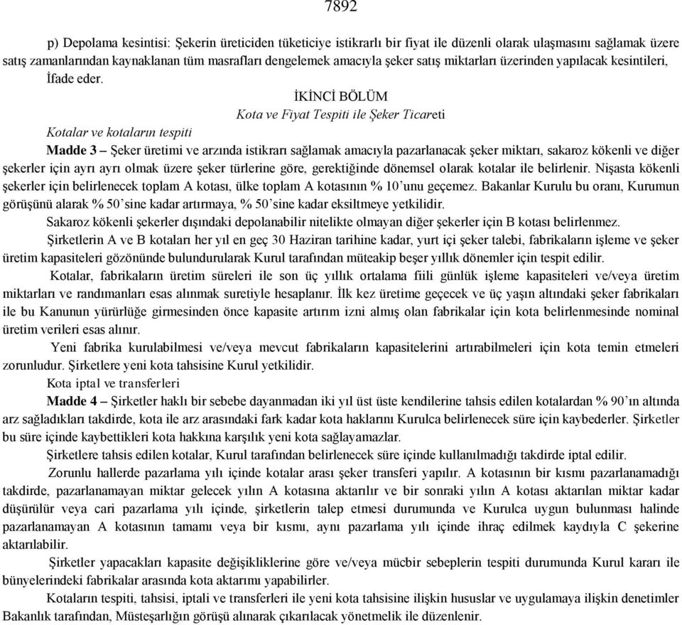 İKİNCİ BÖLÜM Kota ve Fiyat Tespiti ile Şeker Ticareti Kotalar ve kotaların tespiti Madde 3 Şeker üretimi ve arzında istikrarı sağlamak amacıyla pazarlanacak şeker miktarı, sakaroz kökenli ve diğer