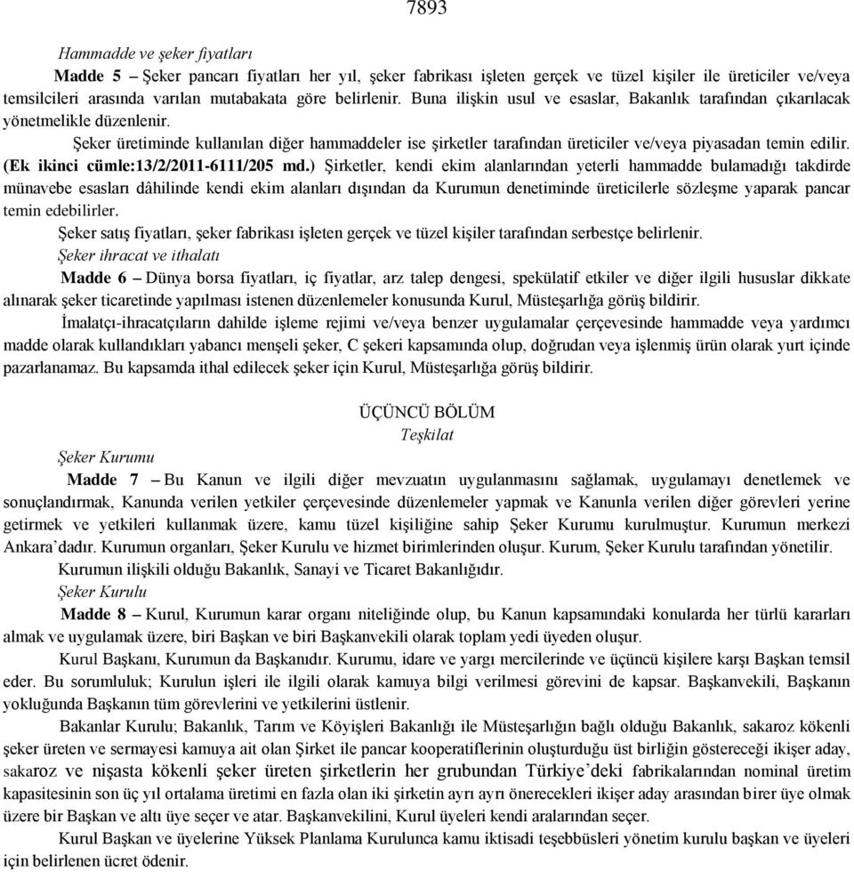 Şeker üretiminde kullanılan diğer hammaddeler ise şirketler tarafından üreticiler ve/veya piyasadan temin edilir. (Ek ikinci cümle:13/2/2011-6111/205 md.