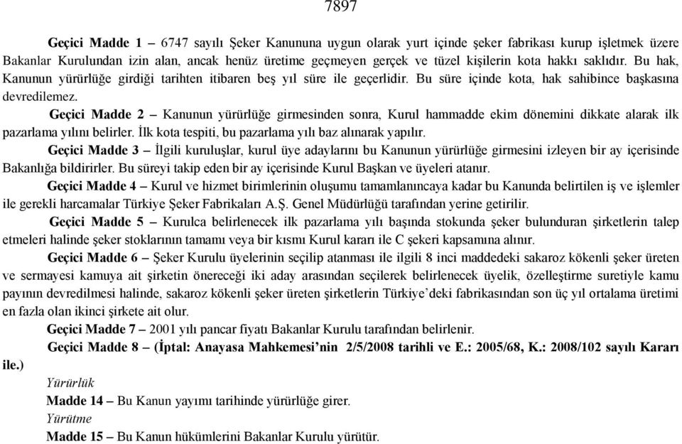 Geçici Madde 2 Kanunun yürürlüğe girmesinden sonra, Kurul hammadde ekim dönemini dikkate alarak ilk pazarlama yılını belirler. İlk kota tespiti, bu pazarlama yılı baz alınarak yapılır.