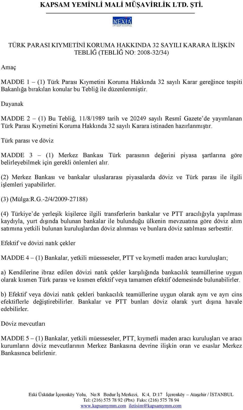 Dayanak MADDE 2 (1) Bu Tebliğ, 11/8/1989 tarih ve 20249 sayılı Resmî Gazete de yayımlanan Türk Parası Kıymetini Koruma Hakkında 32 sayılı Karara istinaden hazırlanmıştır.