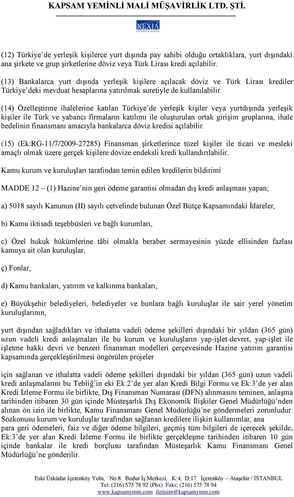 (14) Özelleştirme ihalelerine katılan Türkiye de yerleşik kişiler veya yurtdışında yerleşik kişiler ile Türk ve yabancı firmaların katılımı ile oluşturulan ortak girişim gruplarına, ihale bedelinin