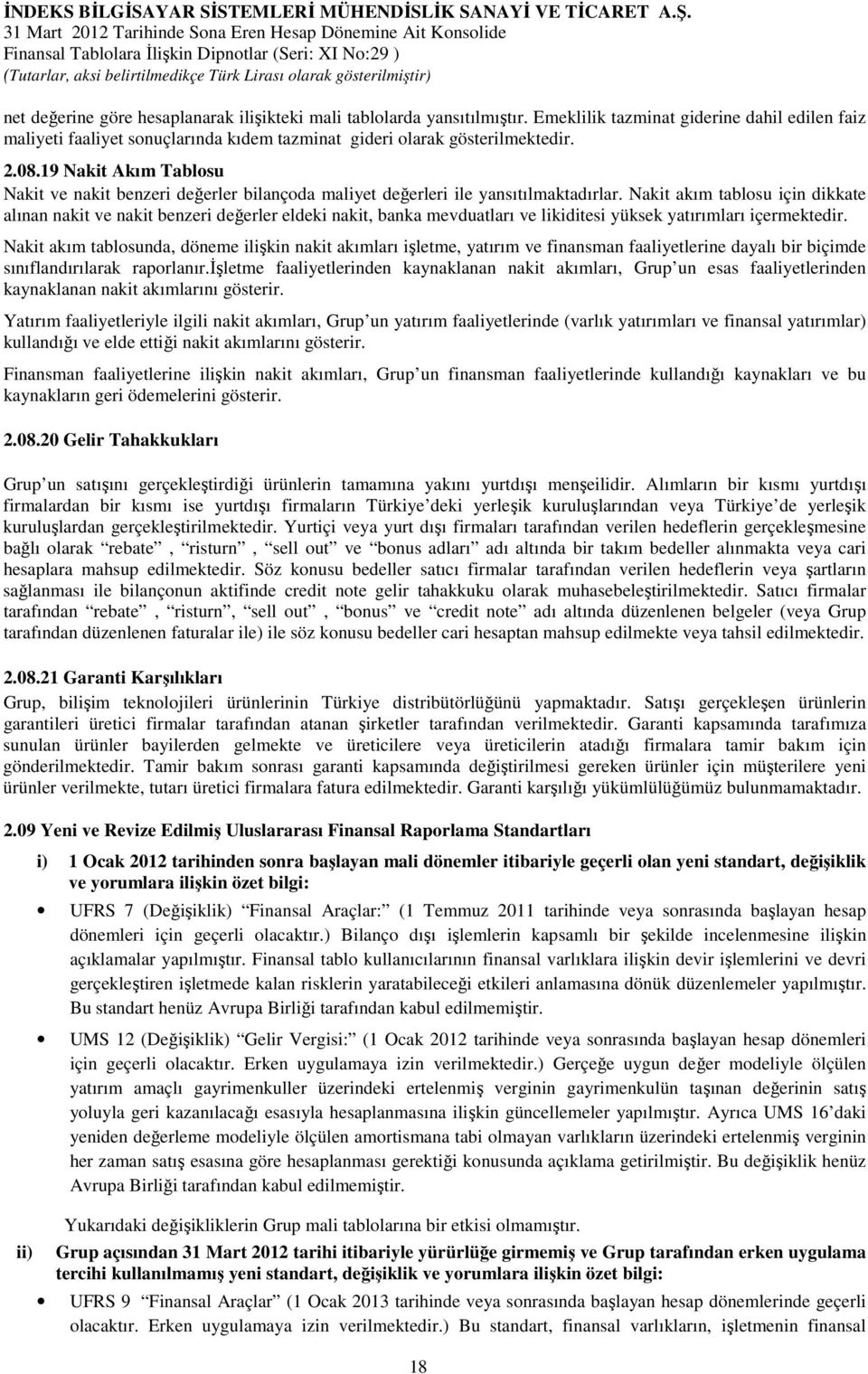 Nakit akım tablosu için dikkate alınan nakit ve nakit benzeri değerler eldeki nakit, banka mevduatları ve likiditesi yüksek yatırımları içermektedir.