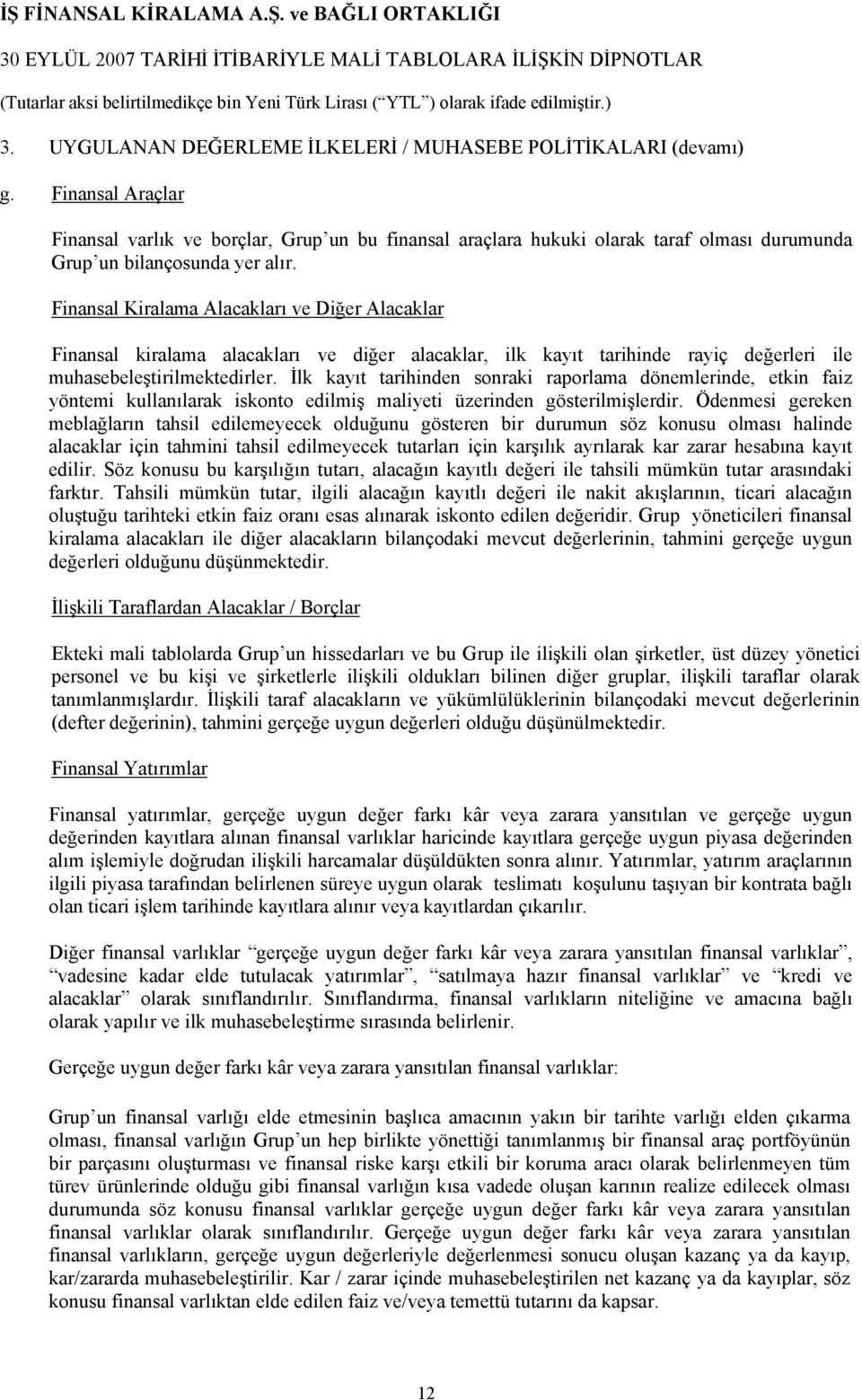 Finansal Kiralama Alacakları ve Diğer Alacaklar Finansal kiralama alacakları ve diğer alacaklar, ilk kayıt tarihinde rayiç değerleri ile muhasebeleştirilmektedirler.