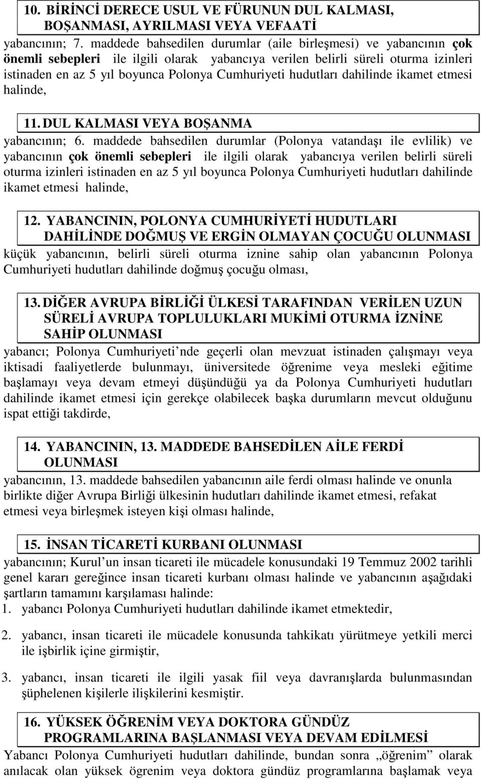 hudutları dahilinde ikamet etmesi halinde, 11. DUL KALMASI VEYA BOŞANMA yabancının; 6.