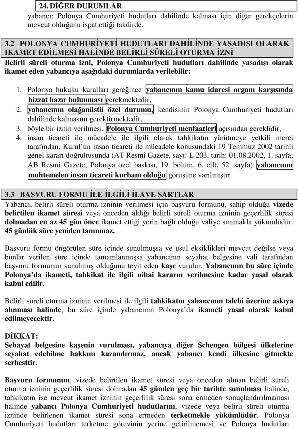 eden yabancıya aşağıdaki durumlarda verilebilir: 1. Polonya hukuku kuralları gereğince yabancının kamu idaresi organı karşısında bizzat hazır bulunması gerekmektedir, 2.