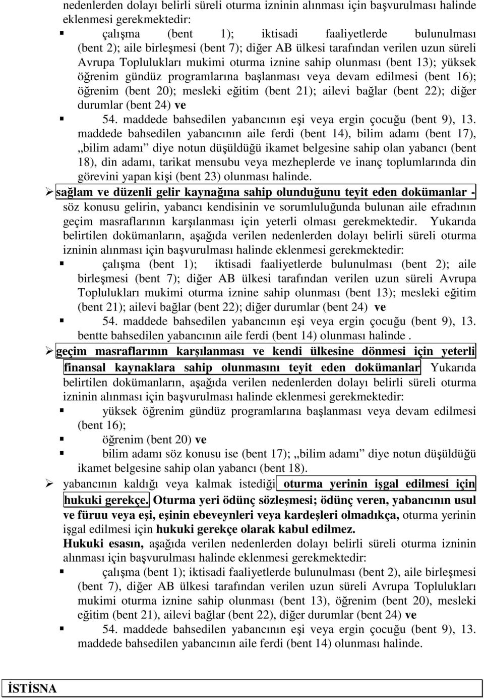 (bent 20); mesleki eğitim (bent 21); ailevi bağlar (bent 22); diğer durumlar (bent 24) ve 54. maddede bahsedilen yabancının eşi veya ergin çocuğu (bent 9), 13.