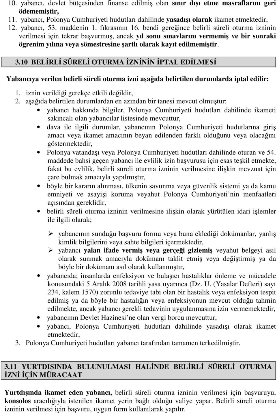 bendi gereğince belirli süreli oturma izninin verilmesi için tekrar başvurmuş, ancak yıl sonu sınavlarını vermemiş ve bir sonraki ögrenim yılına veya sömestresine şartlı olarak kayıt edilmemiştir. 3.