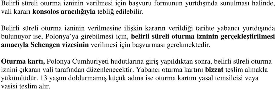 gerçekleştirilmesi amacıyla Schengen vizesinin verilmesi için başvurması gerekmektedir.