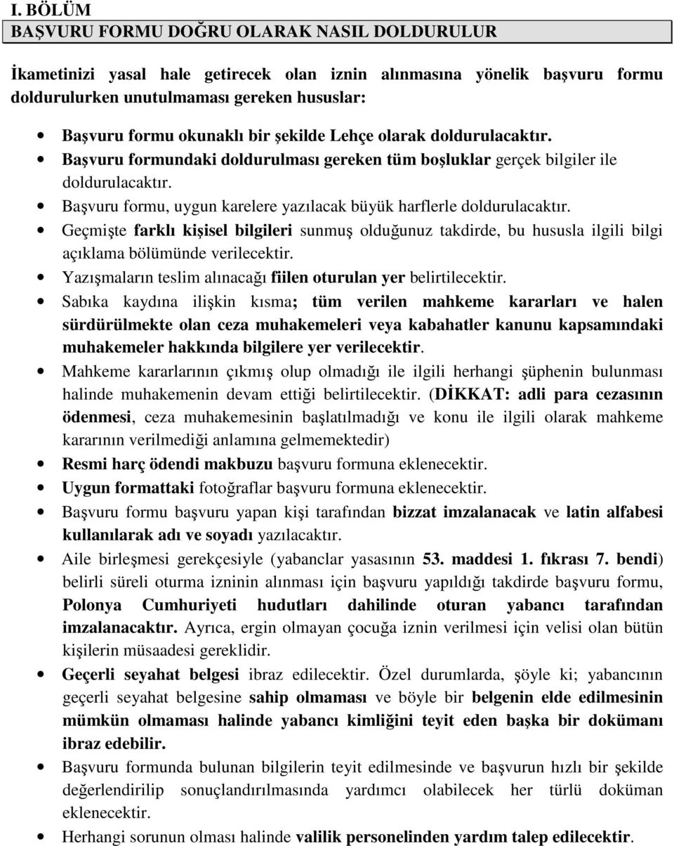 Başvuru formu, uygun karelere yazılacak büyük harflerle doldurulacaktır. Geçmişte farklı kişisel bilgileri sunmuş olduğunuz takdirde, bu hususla ilgili bilgi açıklama bölümünde verilecektir.