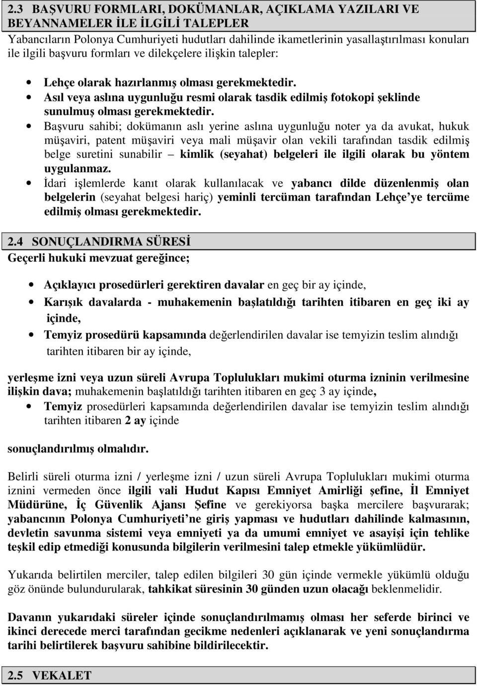 Başvuru sahibi; dokümanın aslı yerine aslına uygunluğu noter ya da avukat, hukuk müşaviri, patent müşaviri veya mali müşavir olan vekili tarafından tasdik edilmiş belge suretini sunabilir kimlik