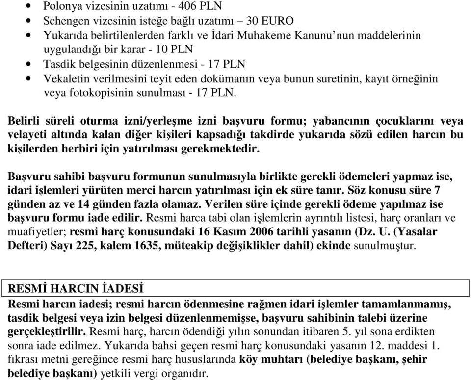 Belirli süreli oturma izni/yerleşme izni başvuru formu; yabancının çocuklarını veya velayeti altında kalan diğer kişileri kapsadığı takdirde yukarıda sözü edilen harcın bu kişilerden herbiri için