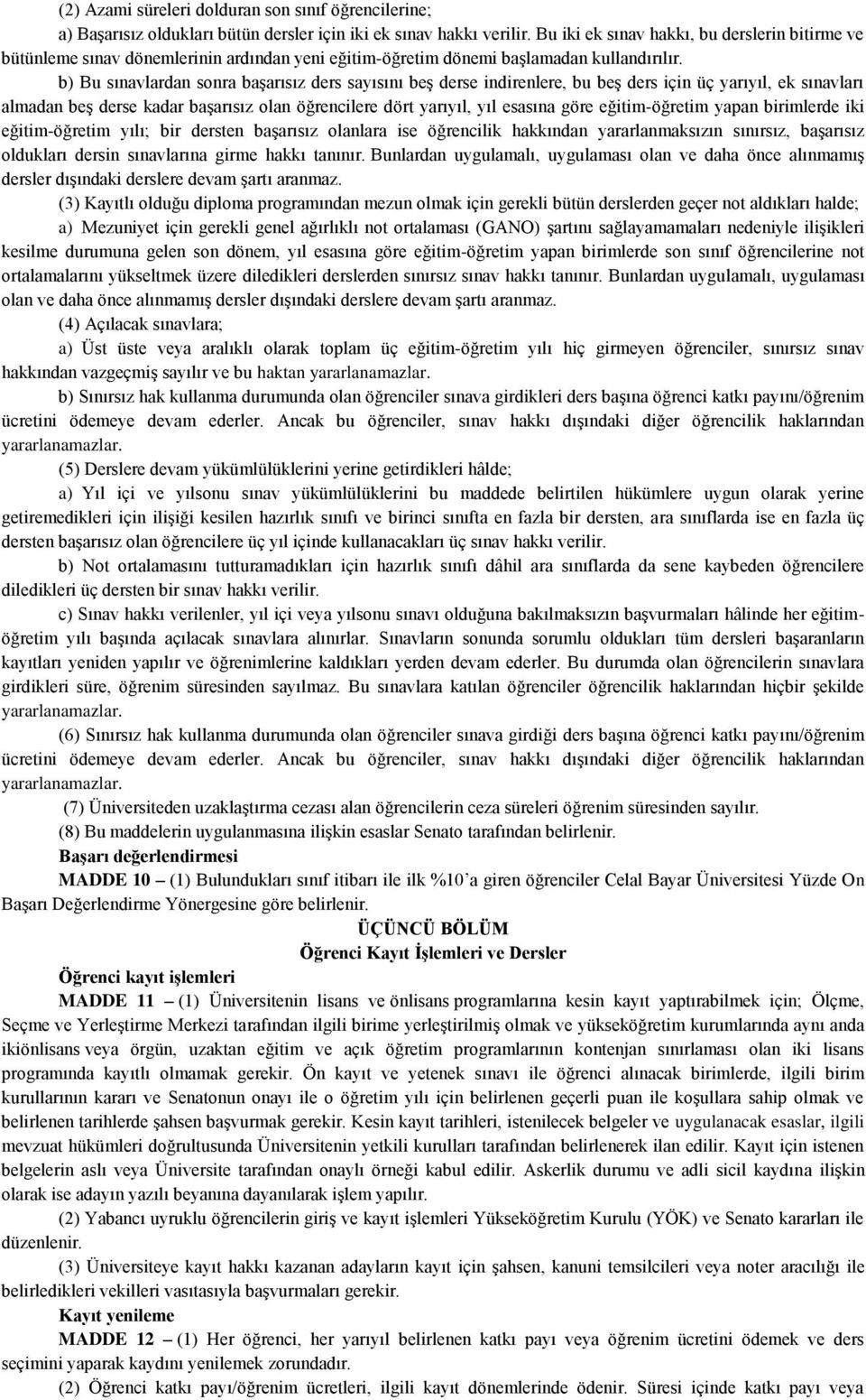 b) Bu sınavlardan sonra başarısız ders sayısını beş derse indirenlere, bu beş ders için üç yarıyıl, ek sınavları almadan beş derse kadar başarısız olan öğrencilere dört yarıyıl, yıl esasına göre