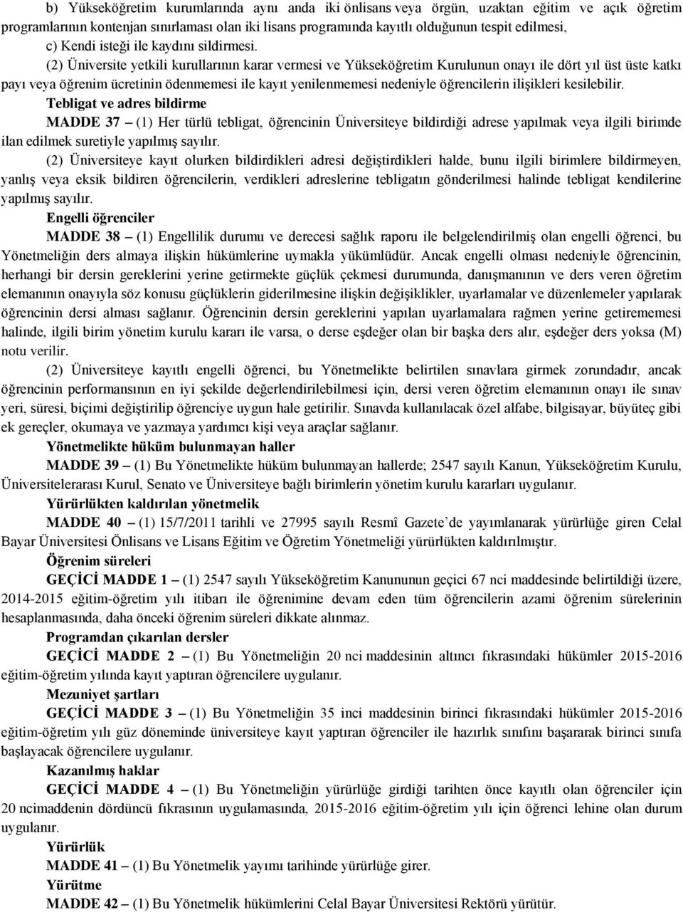 (2) Üniversite yetkili kurullarının karar vermesi ve Yükseköğretim Kurulunun onayı ile dört yıl üst üste katkı payı veya öğrenim ücretinin ödenmemesi ile kayıt yenilenmemesi nedeniyle öğrencilerin