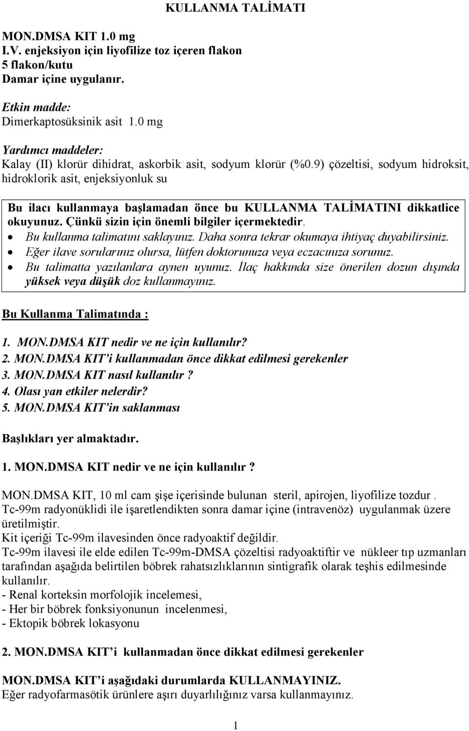 9) çözeltisi, sodyum hidroksit, hidroklorik asit, enjeksiyonluk su Bu ilacı kullanmaya başlamadan önce bu KULLANMA TALİMATINI dikkatlice okuyunuz. Çünkü sizin için önemli bilgiler içermektedir.