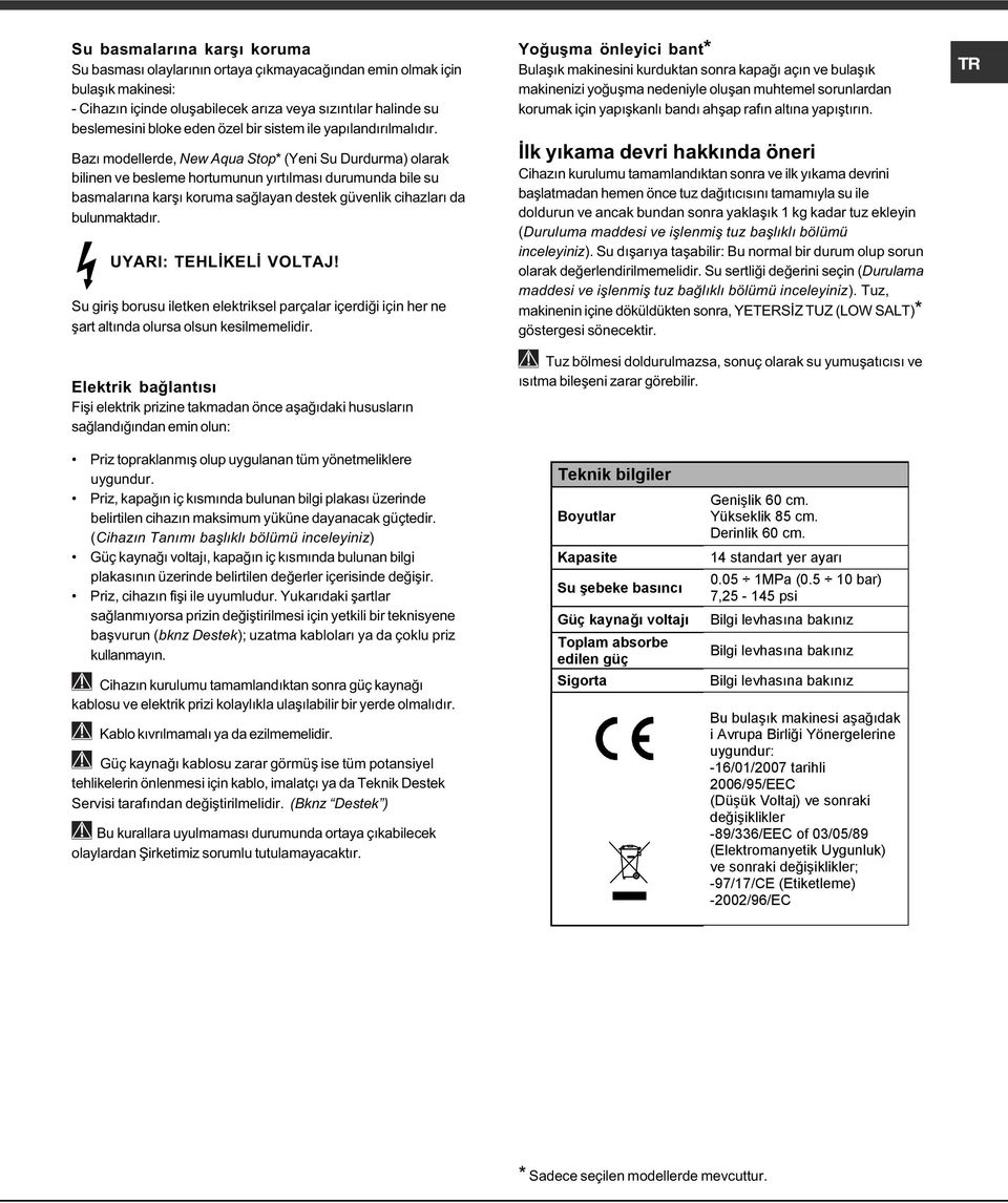 Bazý modellerde, New Aqua Stop* (Yeni Su Durdurma) olarak bilinen ve besleme hortumunun yýrtýlmasý durumunda bile su basmalarýna karþý koruma saðlayan destek güvenlik cihazlarý da bulunmaktadýr.