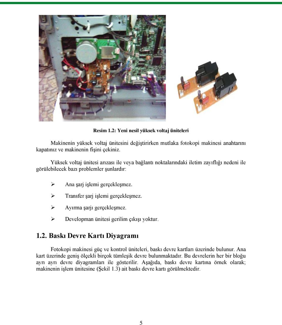 Ayırma Ģarjı gerçekleģmez. Developman ünitesi gerilim çıkıģı yoktur. 1.2. Baskı Devre Kartı Diyagramı Fotokopi makinesi güç ve kontrol üniteleri, baskı devre kartları üzerinde bulunur.