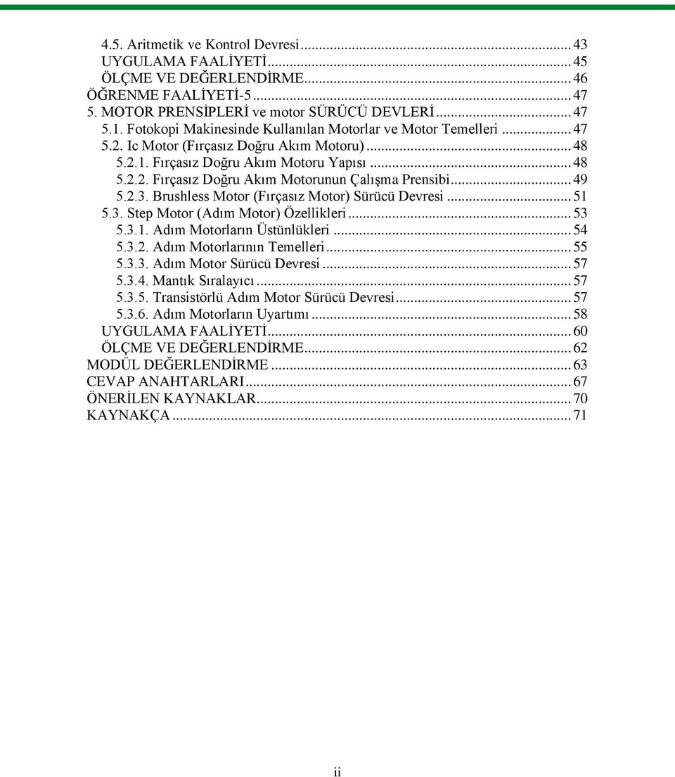 .. 49 5.2.3. Brushless Motor (Fırçasız Motor) Sürücü Devresi... 51 5.3. Step Motor (Adım Motor) Özellikleri... 53 5.3.1. Adım Motorların Üstünlükleri... 54 5.3.2. Adım Motorlarının Temelleri... 55 5.