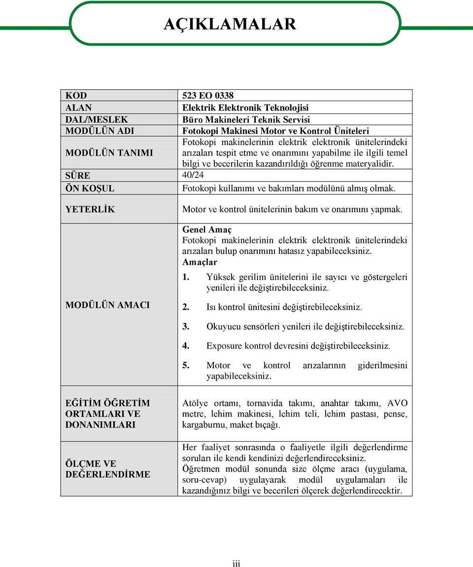 SÜRE 40/24 ÖN KOġUL Fotokopi kullanımı ve bakımları modülünü almıģ olmak. YETERLĠK MODÜLÜN AMACI Motor ve kontrol ünitelerinin bakım ve onarımını yapmak.