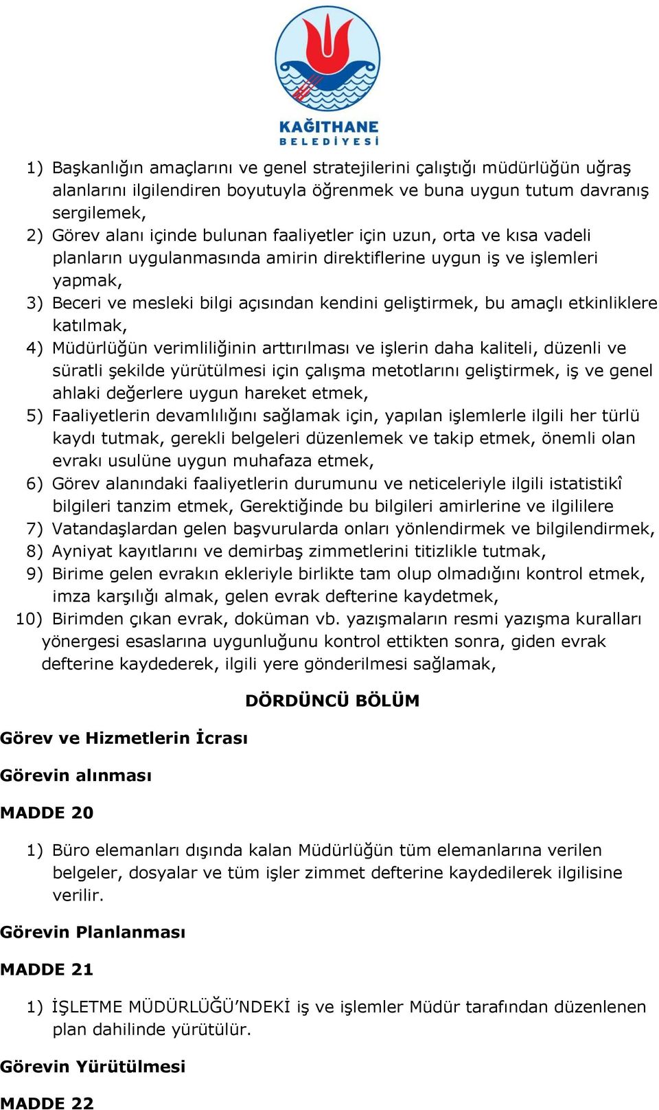 etkinliklere katılmak, 4) Müdürlüğün verimliliğinin arttırılması ve iģlerin daha kaliteli, düzenli ve süratli Ģekilde yürütülmesi için çalıģma metotlarını geliģtirmek, iģ ve genel ahlaki değerlere