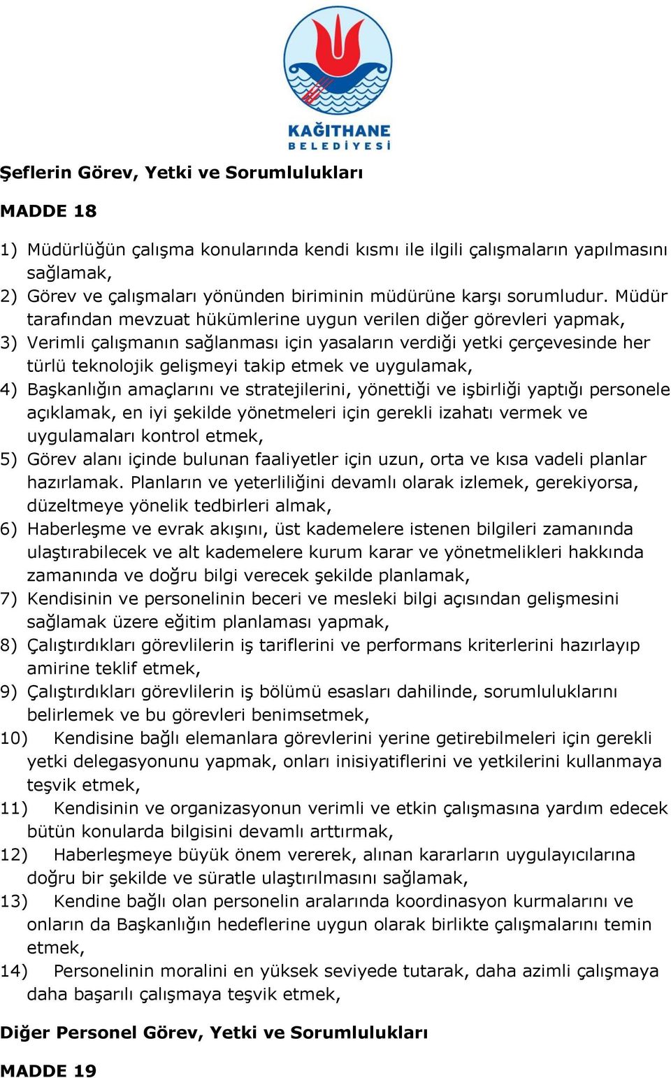 Müdür tarafından mevzuat hükümlerine uygun verilen diğer görevleri yapmak, 3) Verimli çalıģmanın sağlanması için yasaların verdiği yetki çerçevesinde her türlü teknolojik geliģmeyi takip etmek ve