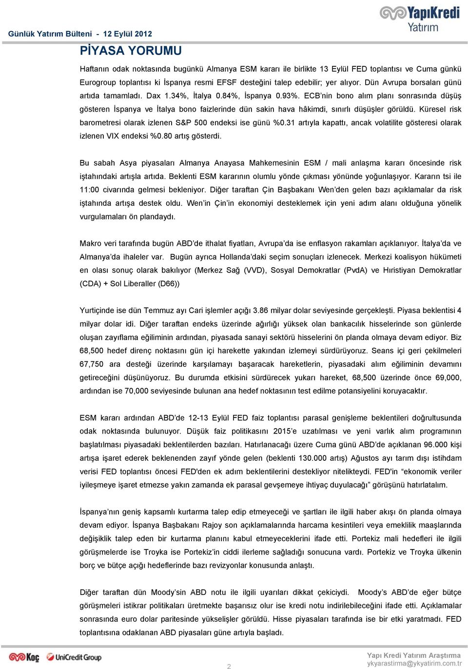 ECB nin bono alım planı sonrasında düşüş gösteren İspanya ve İtalya bono faizlerinde dün sakin hava hâkimdi, sınırlı düşüşler görüldü. Küresel risk barometresi olarak izlenen S&P 5 endeksi ise günü %.