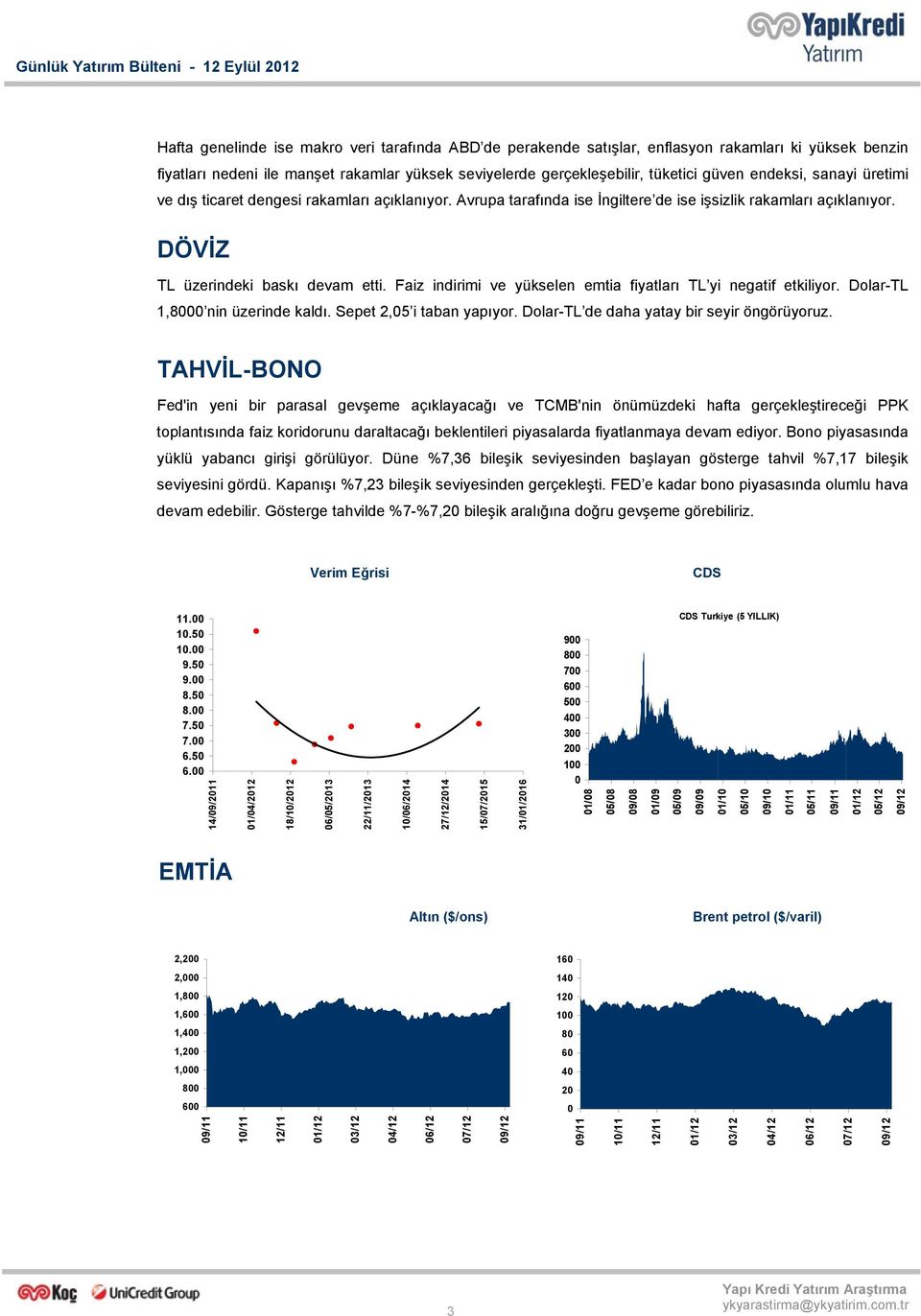 Faiz indirimi ve yükselen emtia fiyatları TL yi negatif etkiliyor. Dolar-TL 1,8 nin üzerinde kaldı. Sepet 2,5 i taban yapıyor. Dolar-TL de daha yatay bir seyir öngörüyoruz.