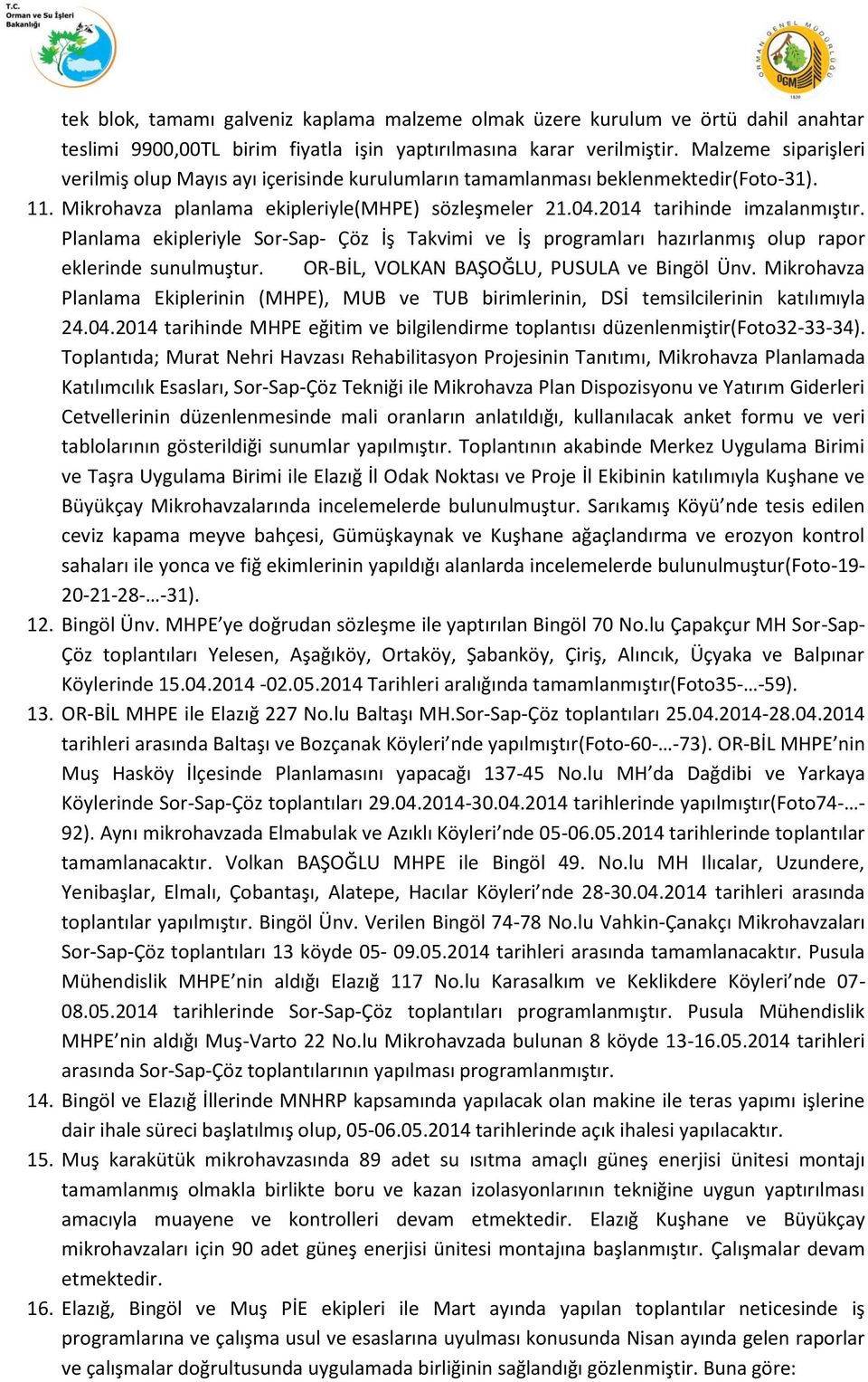 Planlama ekipleriyle Sor-Sap- Çöz İş Takvimi ve İş programları hazırlanmış olup rapor eklerinde sunulmuştur. OR-BİL, VOLKAN BAŞOĞLU, PUSULA ve Bingöl Ünv.