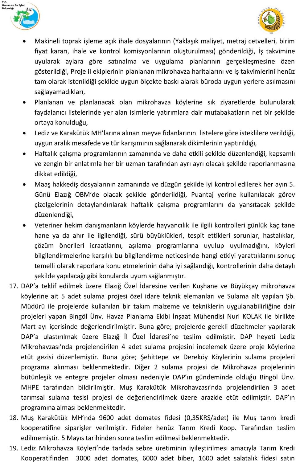 baskı alarak büroda uygun yerlere asılmasını sağlayamadıkları, Planlanan ve planlanacak olan mikrohavza köylerine sık ziyaretlerde bulunularak faydalanıcı listelerinde yer alan isimlerle yatırımlara