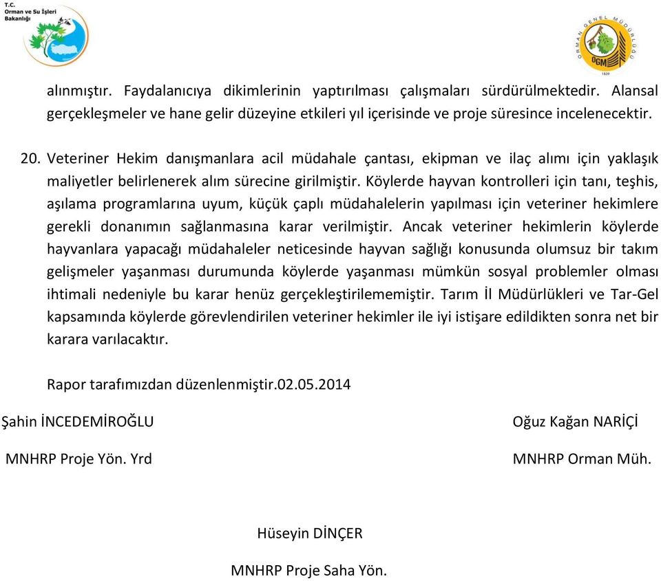 Köylerde hayvan kontrolleri için tanı, teşhis, aşılama programlarına uyum, küçük çaplı müdahalelerin yapılması için veteriner hekimlere gerekli donanımın sağlanmasına karar verilmiştir.