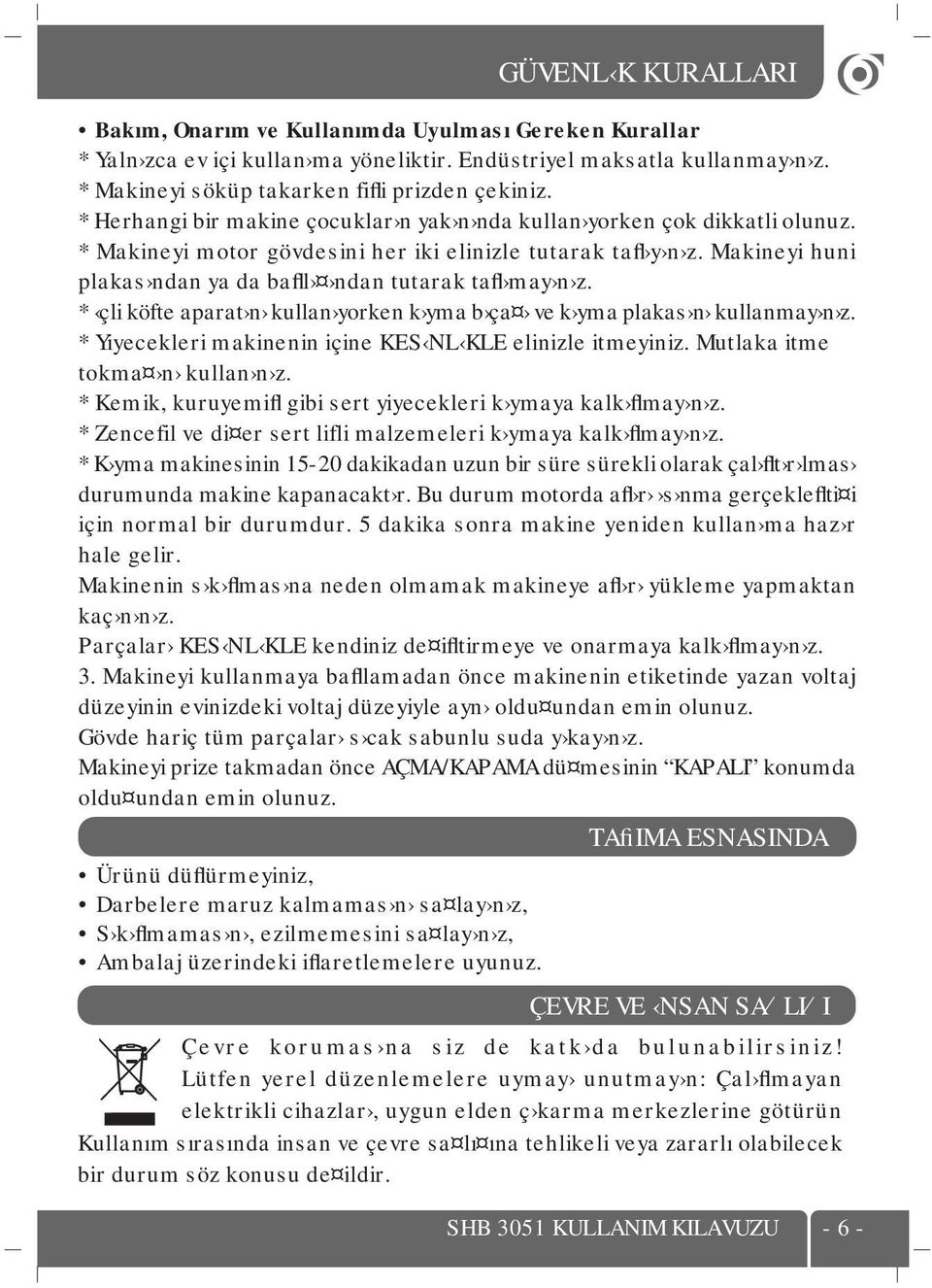 Makineyi huni plakas ndan ya da bafll ndan tutarak tafl may n z. * çli köfte aparat n kullan yorken k yma b ça ve k yma plakas n kullanmay n z.